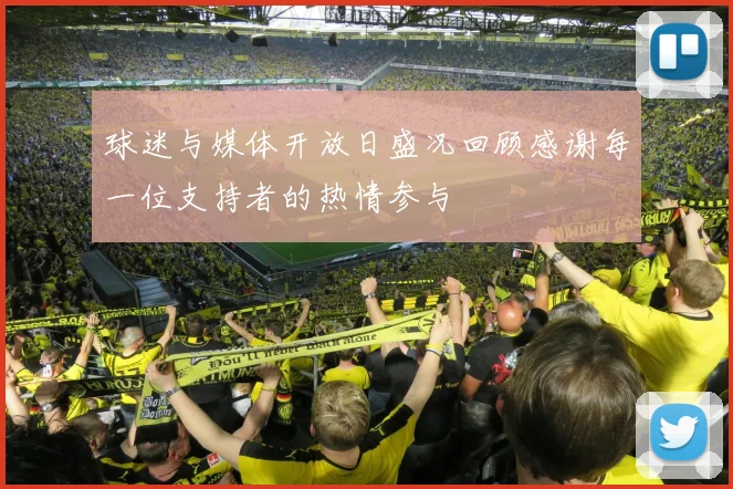 球迷与媒体开放日盛况回顾感谢每一位支持者的热情参与