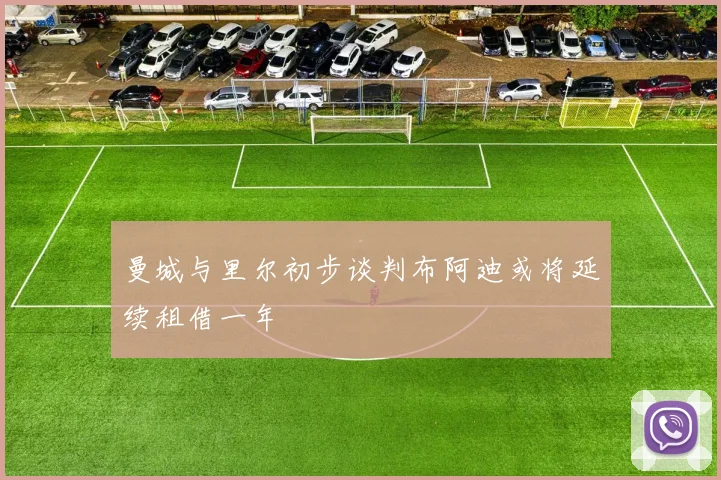 曼城与里尔初步谈判布阿迪或将延续租借一年