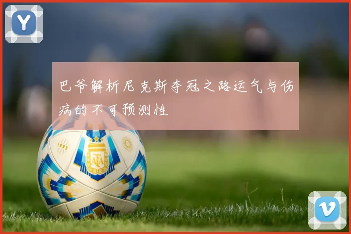 巴爷解析尼克斯夺冠之路运气与伤病的不可预测性